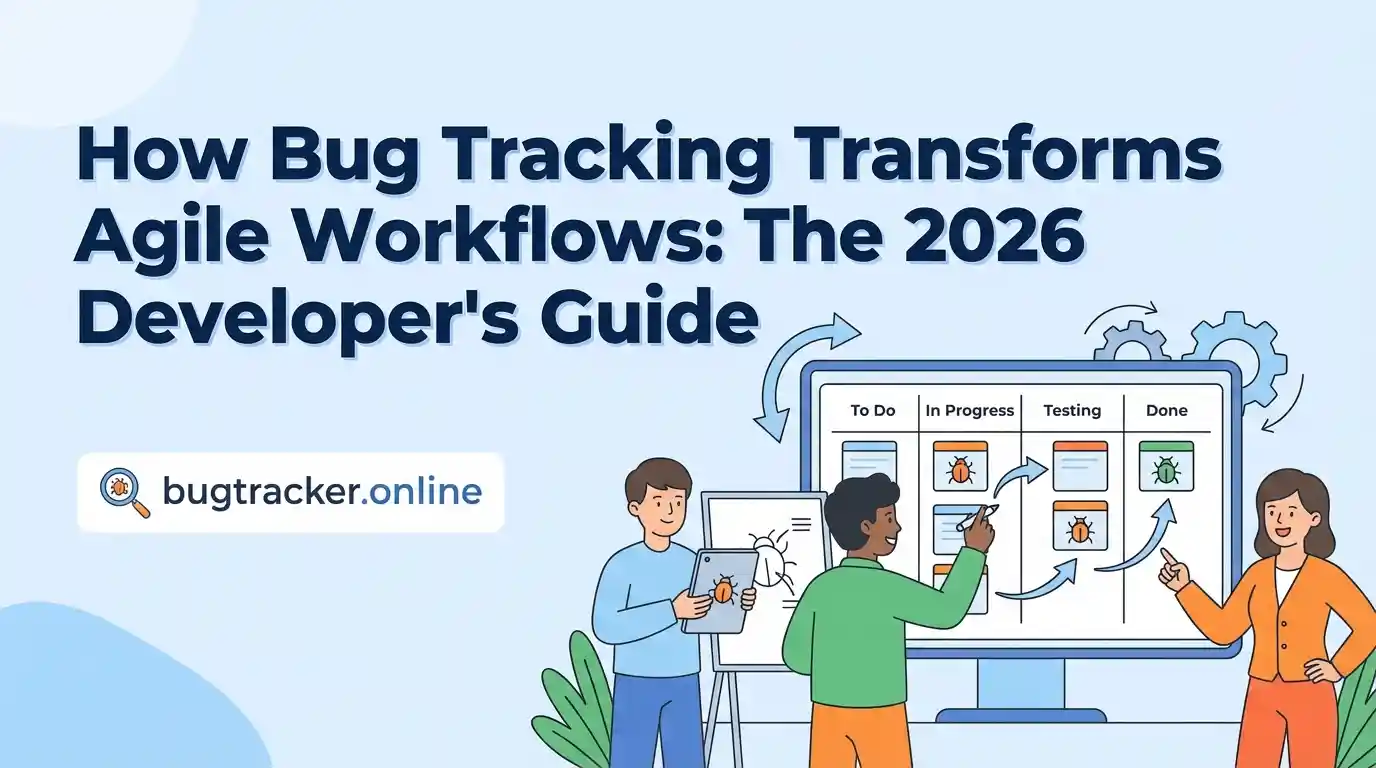 How Bug Tracking Transforms Agile Workflows: The 2026 Developer’s Guide